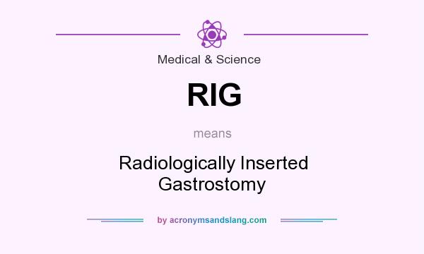What does RIG mean? It stands for Radiologically Inserted Gastrostomy
