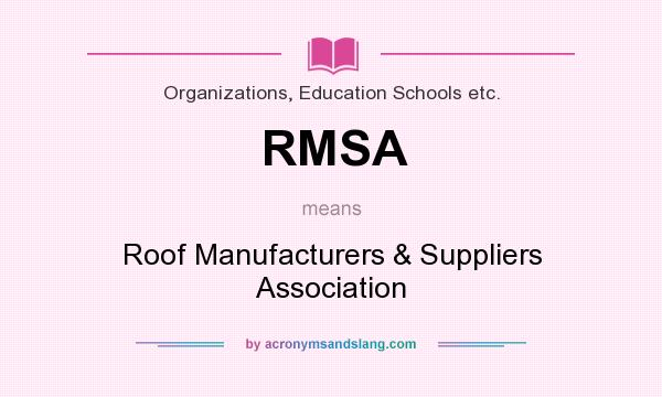 What does RMSA mean? It stands for Roof Manufacturers & Suppliers Association