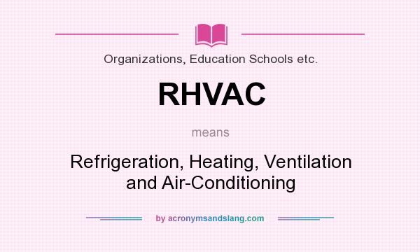 What does RHVAC mean? It stands for Refrigeration, Heating, Ventilation and Air-Conditioning