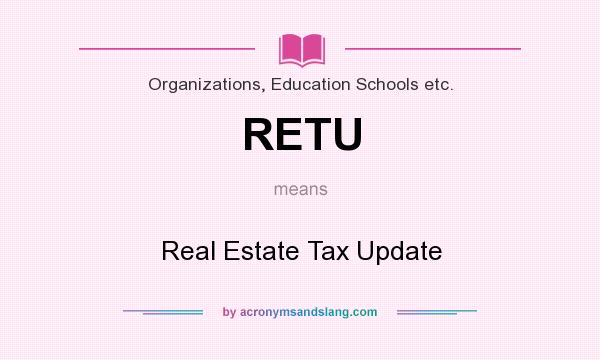 What does RETU mean? It stands for Real Estate Tax Update