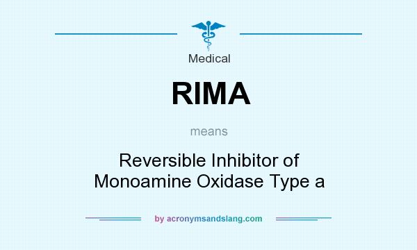 What does RIMA mean? It stands for Reversible Inhibitor of Monoamine Oxidase Type a