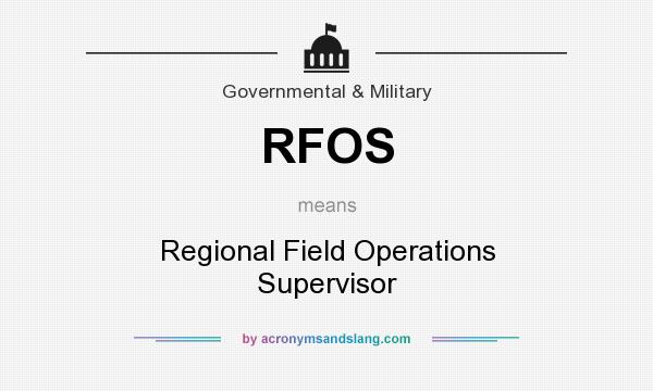 What does RFOS mean? It stands for Regional Field Operations Supervisor
