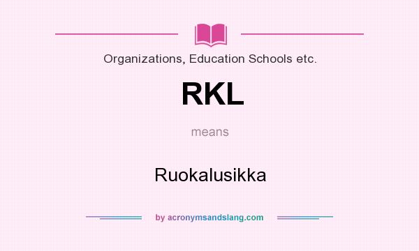 What does RKL mean? It stands for Ruokalusikka