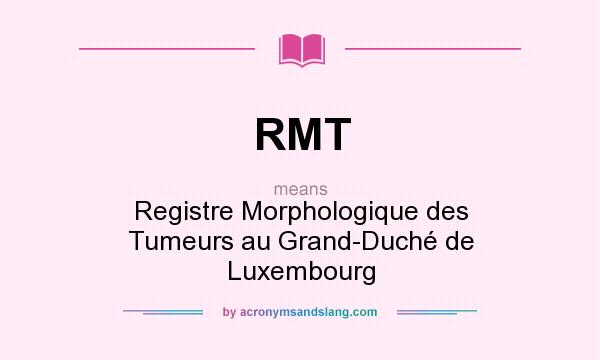 What does RMT mean? It stands for Registre Morphologique des Tumeurs au Grand-Duché de Luxembourg