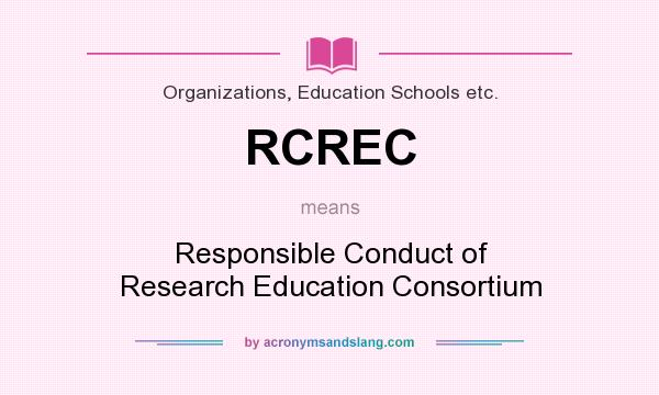 What does RCREC mean? It stands for Responsible Conduct of Research Education Consortium
