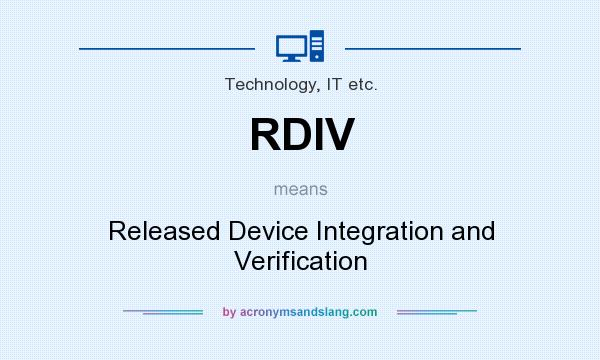 What does RDIV mean? It stands for Released Device Integration and Verification