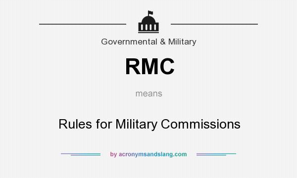 What does RMC mean? It stands for Rules for Military Commissions