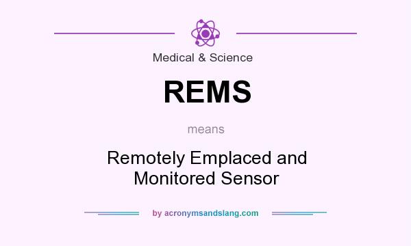 What does REMS mean? It stands for Remotely Emplaced and Monitored Sensor