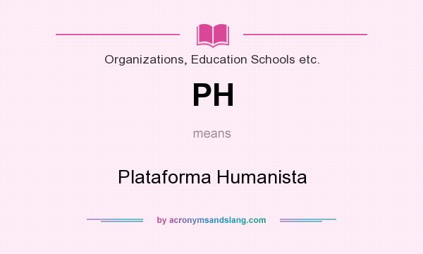 What does PH mean? It stands for Plataforma Humanista