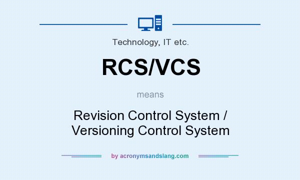 What does RCS/VCS mean? It stands for Revision Control System / Versioning Control System