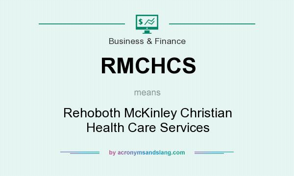 What does RMCHCS mean? It stands for Rehoboth McKinley Christian Health Care Services