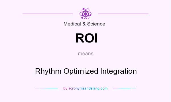 What does ROI mean? It stands for Rhythm Optimized Integration