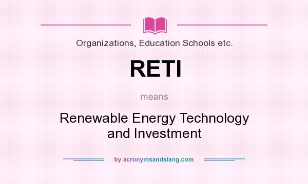 What does RETI mean? It stands for Renewable Energy Technology and Investment