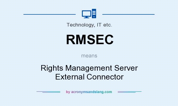 What does RMSEC mean? It stands for Rights Management Server External Connector