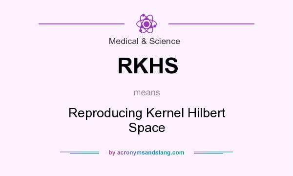 What does RKHS mean? It stands for Reproducing Kernel Hilbert Space