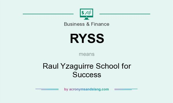 What does RYSS mean? It stands for Raul Yzaguirre School for Success