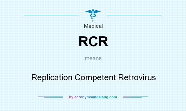 What does RCR mean? It stands for Replication Competent Retrovirus