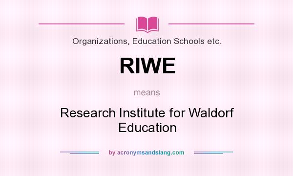 What does RIWE mean? It stands for Research Institute for Waldorf Education