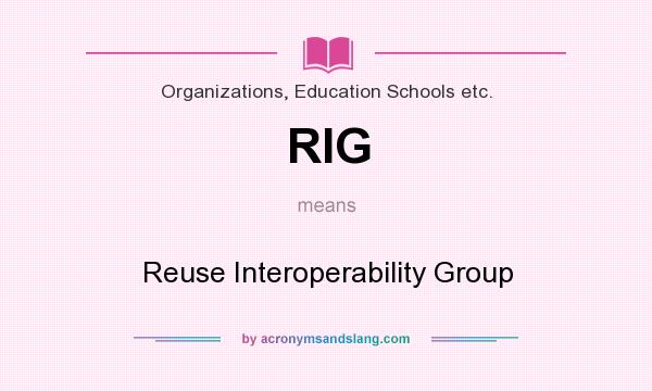 What does RIG mean? It stands for Reuse Interoperability Group