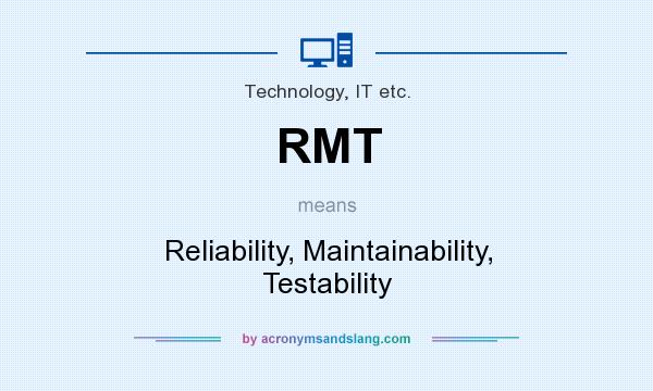 What does RMT mean? It stands for Reliability, Maintainability, Testability