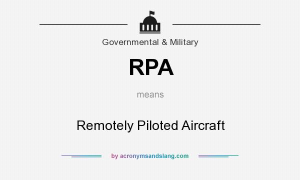 What does RPA mean? It stands for Remotely Piloted Aircraft