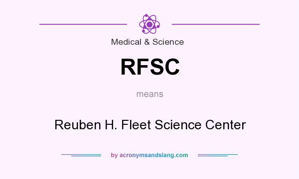 What does RFSC mean? It stands for Reuben H. Fleet Science Center