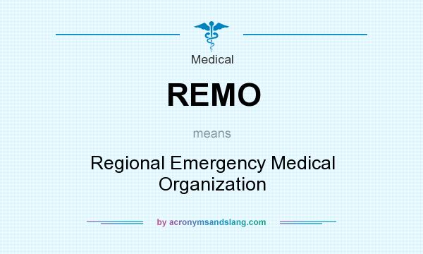What does REMO mean? It stands for Regional Emergency Medical Organization