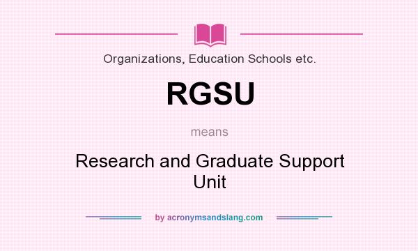 What does RGSU mean? It stands for Research and Graduate Support Unit