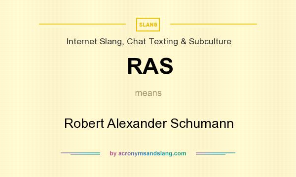 What does RAS mean? It stands for Robert Alexander Schumann