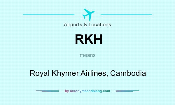 What does RKH mean? It stands for Royal Khymer Airlines, Cambodia