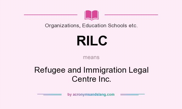 What does RILC mean? It stands for Refugee and Immigration Legal Centre Inc.
