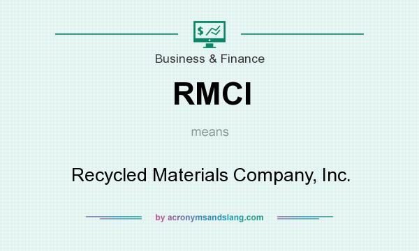 What does RMCI mean? It stands for Recycled Materials Company, Inc.