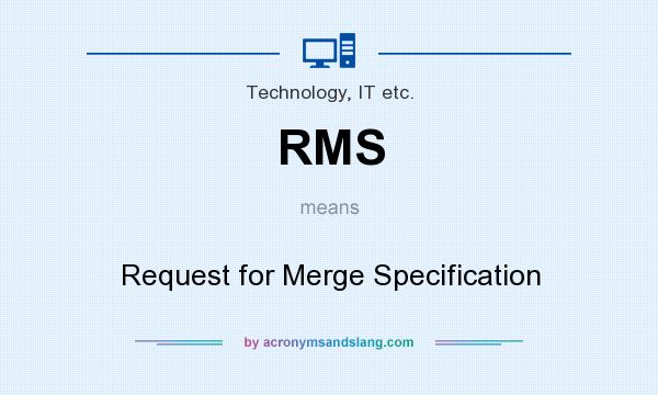 What does RMS mean? It stands for Request for Merge Specification