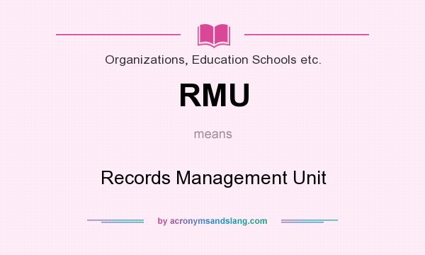 What does RMU mean? It stands for Records Management Unit