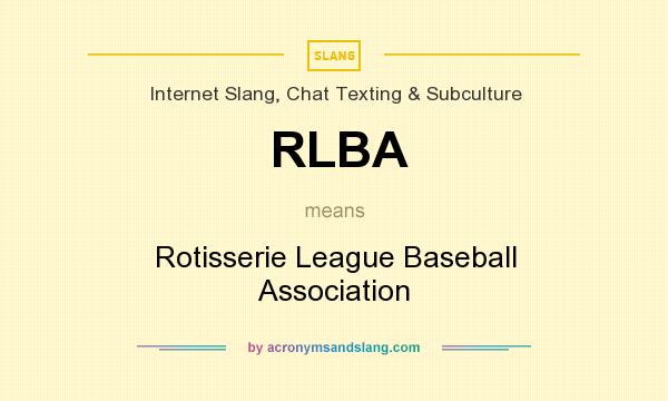 What does RLBA mean? It stands for Rotisserie League Baseball Association