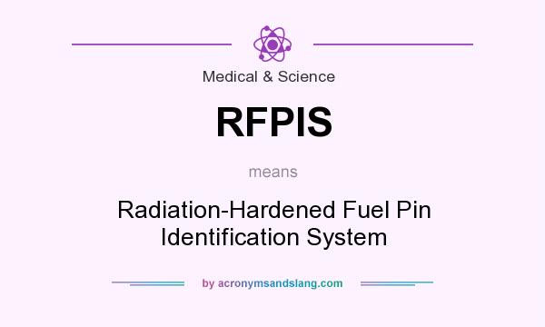 What does RFPIS mean? It stands for Radiation-Hardened Fuel Pin Identification System
