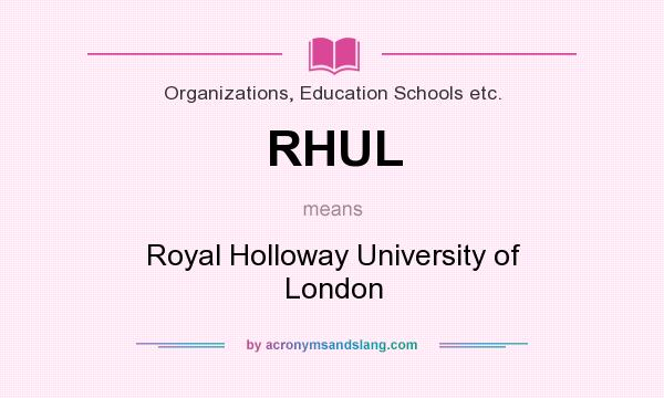 What does RHUL mean? It stands for Royal Holloway University of London
