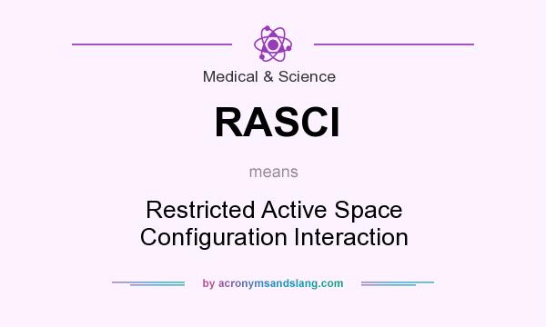 What does RASCI mean? It stands for Restricted Active Space Configuration Interaction