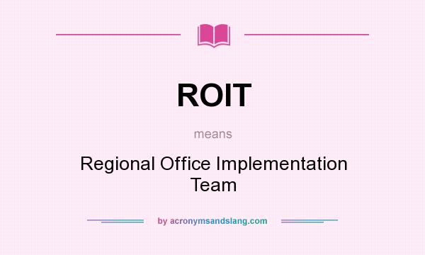 What does ROIT mean? It stands for Regional Office Implementation Team