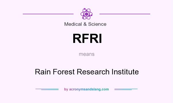 What does RFRI mean? It stands for Rain Forest Research Institute