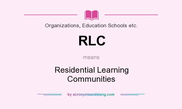 What does RLC mean? It stands for Residential Learning Communities