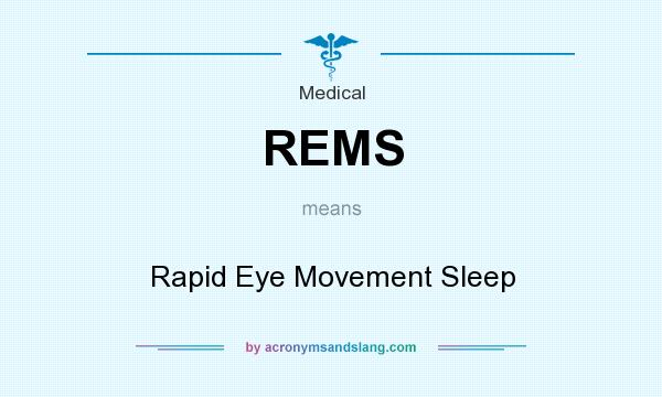 What does REMS mean? It stands for Rapid Eye Movement Sleep