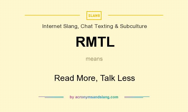 What does RMTL mean? It stands for Read More, Talk Less