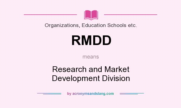 What does RMDD mean? It stands for Research and Market Development Division
