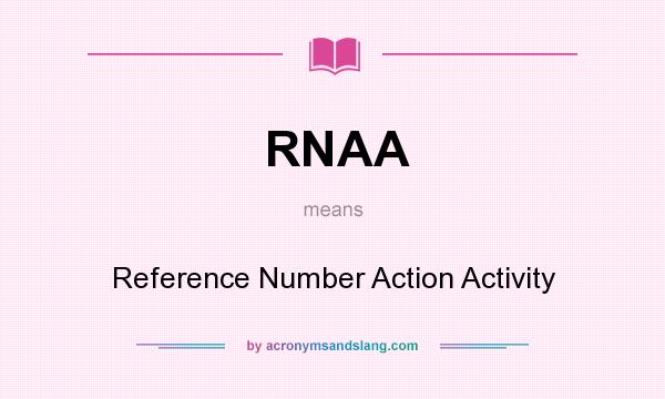 What does RNAA mean? It stands for Reference Number Action Activity