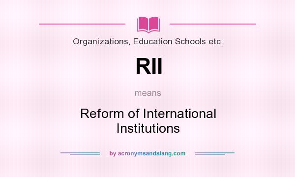 What does RII mean? It stands for Reform of International Institutions