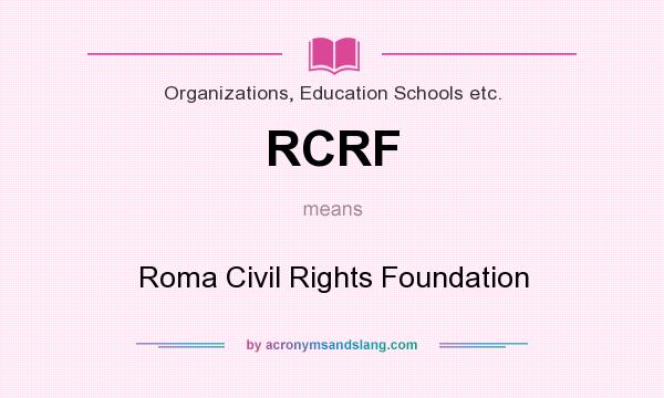 What does RCRF mean? It stands for Roma Civil Rights Foundation