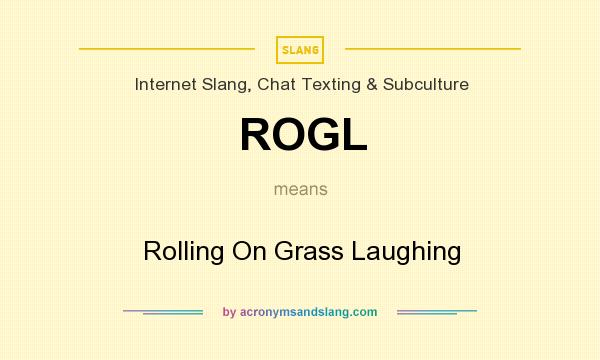 What does ROGL mean? It stands for Rolling On Grass Laughing