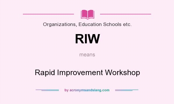 What does RIW mean? It stands for Rapid Improvement Workshop