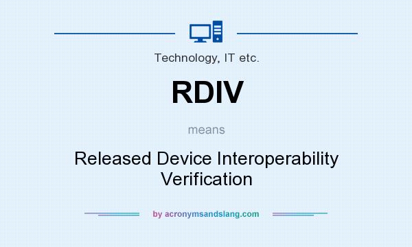 What does RDIV mean? It stands for Released Device Interoperability Verification